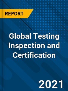 Global Testing Inspection and Certification Market