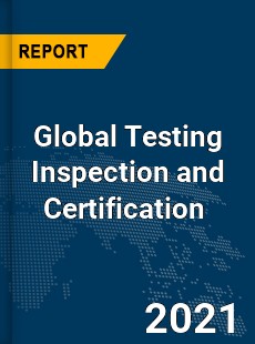 Global Testing Inspection and Certification Market