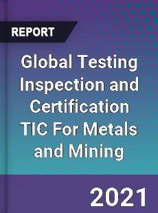 Global Testing Inspection and Certification TIC For Metals and Mining Market