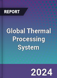 Global Thermal Processing System Market