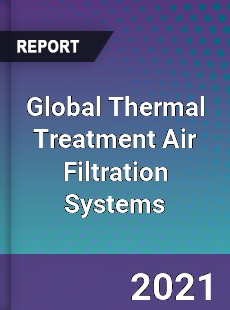 Global Thermal Treatment Air Filtration Systems Market