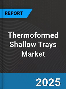 Global Thermoformed Shallow Trays Market