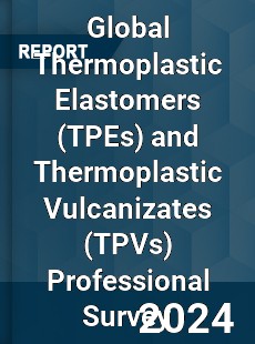 Global Thermoplastic Elastomers and Thermoplastic Vulcanizates Professional Survey Report