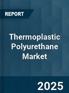 Global Thermoplastic Polyurethane Market