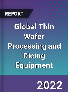Global Thin Wafer Processing and Dicing Equipment Market