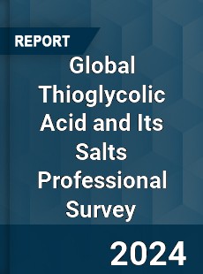 Global Thioglycolic Acid and Its Salts Professional Survey Report