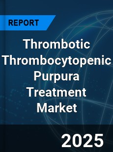 Global Thrombotic Thrombocytopenic Purpura Treatment Market