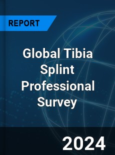 Global Tibia Splint Professional Survey Report