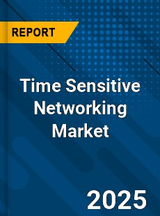 Global Time Sensitive Networking Market