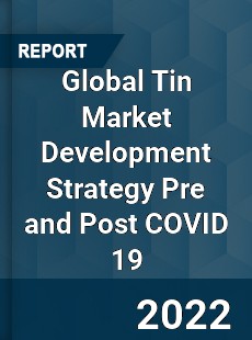 Global Tin Market Development Strategy Pre and Post COVID 19