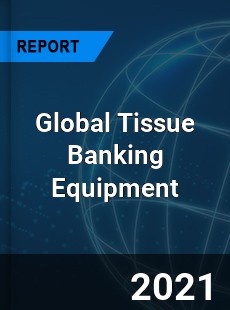 Global Tissue Banking Equipment Market
