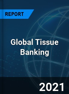 Global Tissue Banking Market