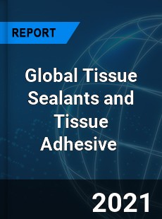 Global Tissue Sealants and Tissue Adhesive Market