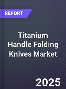 Global Titanium Handle Folding Knives Market