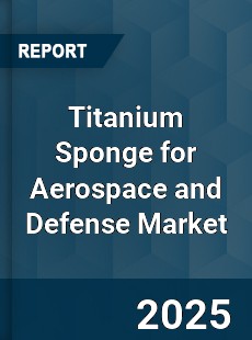 Global Titanium Sponge for Aerospace and Defense Market