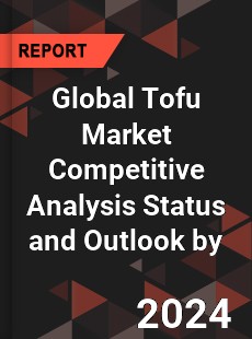 Global Tofu Market Competitive Analysis Status and Outlook by