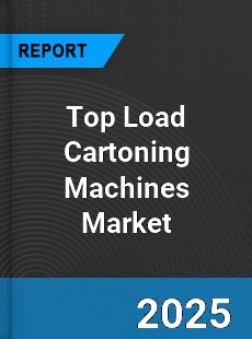 Global Top Load Cartoning Machines Market
