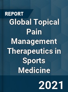 Global Topical Pain Management Therapeutics in Sports Medicine Market