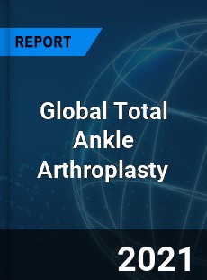 Global Total Ankle Arthroplasty Market