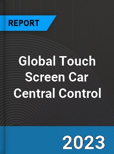 Global Touch Screen Car Central Control Industry