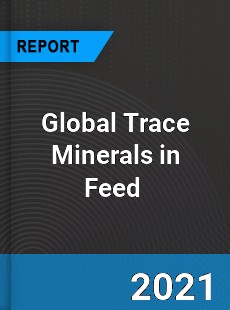 Global Trace Minerals in Feed Market