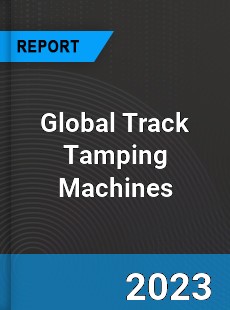 Global Track Tamping Machines Industry