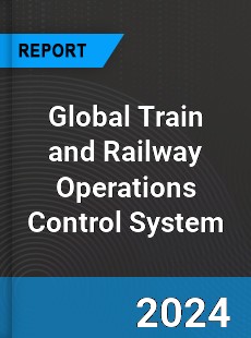 Global Train and Railway Operations Control System Industry