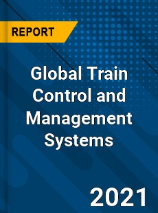 Global Train Control and Management Systems Market