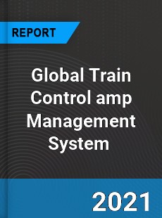 Global Train Control & Management System Market