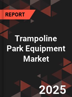 Global Trampoline Park Equipment Market
