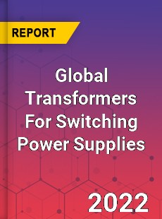 Global Transformers For Switching Power Supplies Market