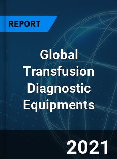 Global Transfusion Diagnostic Equipments Market