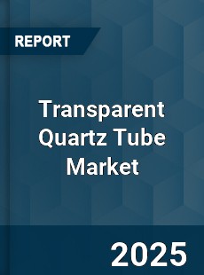 Global Transparent Quartz Tube Market