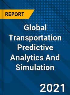 Global Transportation Predictive Analytics And Simulation Market