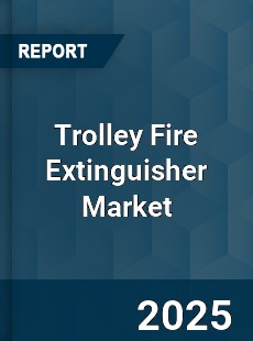 Global Trolley Fire Extinguisher Market