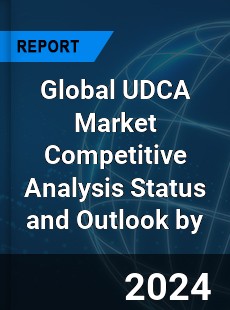 Global UDCA Market Competitive Analysis Status and Outlook by