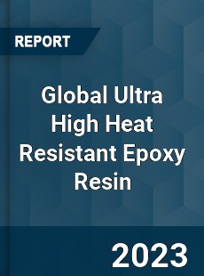 Global Ultra High Heat Resistant Epoxy Resin Industry