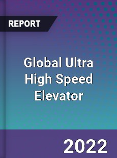 Global Ultra High Speed Elevator Market
