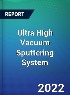 Global Ultra High Vacuum Sputtering System Market