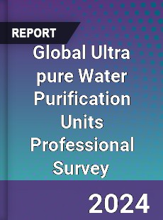 Global Ultra pure Water Purification Units Professional Survey Report