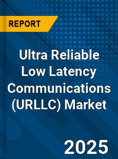 Global Ultra Reliable Low Latency Communications Market
