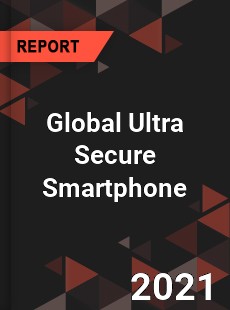 Global Ultra Secure Smartphone Market
