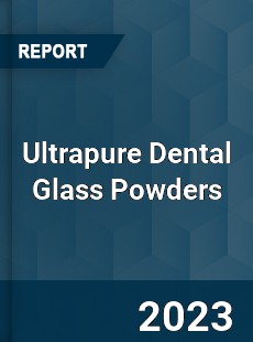 Global Ultrapure Dental Glass Powders Market