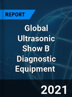 Global Ultrasonic Show B Diagnostic Equipment Market