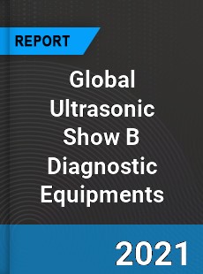 Global Ultrasonic Show B Diagnostic Equipments Market