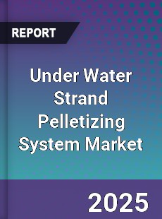 Global Under Water Strand Pelletizing System Industry
