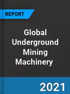 Global Underground Mining Machinery Market