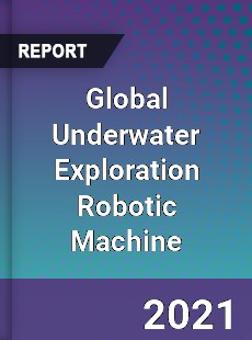 Global Underwater Exploration Robotic Machine Market