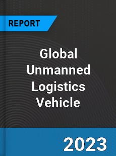 Global Unmanned Logistics Vehicle Industry