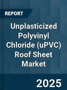 Global Unplasticized Polyvinyl Chloride Roof Sheet Market
